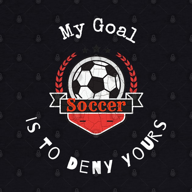 My Goal Is To Deny Yours Soccer T shirt by Mommag9521